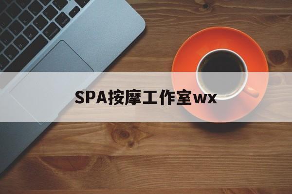 重庆什么是spa按摩最新资讯（谁能告诉我哪里有重庆SPA按摩工作室wx？）