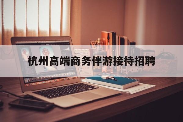 boss直聘官网陪吃饭保姆最新资讯（谁能告诉我哪里有重庆杭州高端商务伴游接待招聘？）
