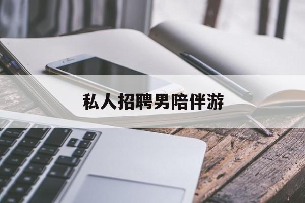 私人女老板男陪护招聘电话最新资讯（谁能告诉我哪里有重庆私人招聘男陪伴游？）